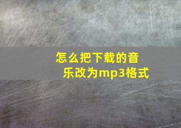 怎么把下载的音乐改为mp3格式