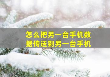 怎么把另一台手机数据传送到另一台手机