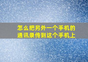 怎么把另外一个手机的通讯录传到这个手机上