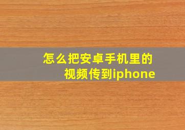 怎么把安卓手机里的视频传到iphone