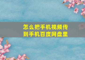 怎么把手机视频传到手机百度网盘里