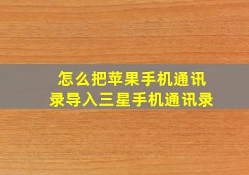 怎么把苹果手机通讯录导入三星手机通讯录