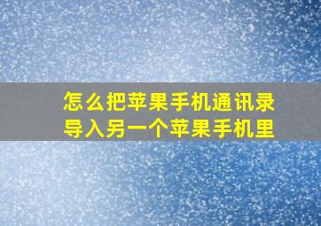 怎么把苹果手机通讯录导入另一个苹果手机里