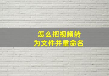 怎么把视频转为文件并重命名