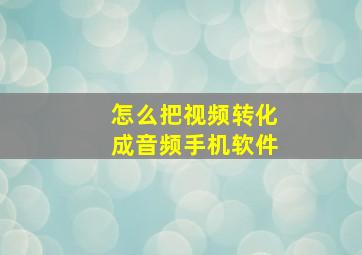 怎么把视频转化成音频手机软件