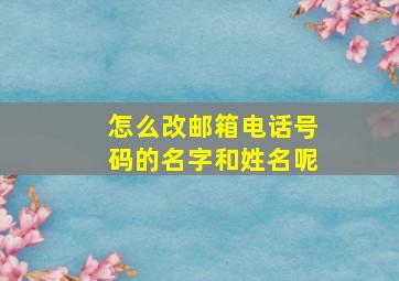 怎么改邮箱电话号码的名字和姓名呢