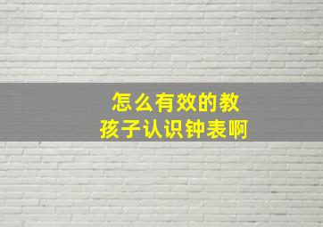 怎么有效的教孩子认识钟表啊