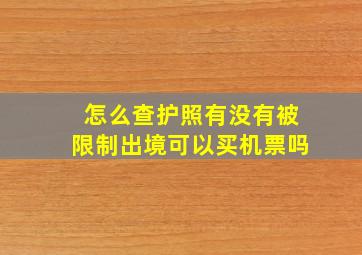 怎么查护照有没有被限制出境可以买机票吗