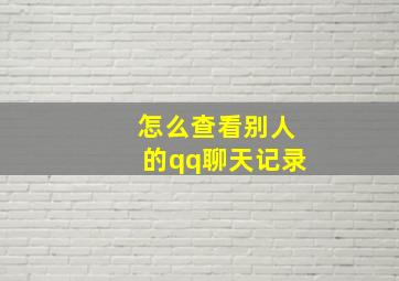 怎么查看别人的qq聊天记录