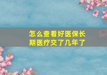 怎么查看好医保长期医疗交了几年了