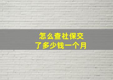 怎么查社保交了多少钱一个月