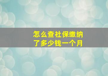 怎么查社保缴纳了多少钱一个月