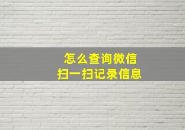 怎么查询微信扫一扫记录信息