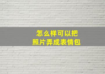 怎么样可以把照片弄成表情包