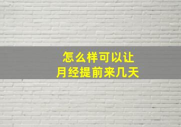 怎么样可以让月经提前来几天