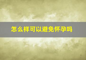 怎么样可以避免怀孕吗