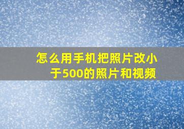 怎么用手机把照片改小于500的照片和视频