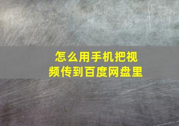 怎么用手机把视频传到百度网盘里