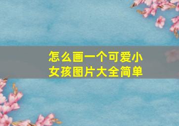 怎么画一个可爱小女孩图片大全简单