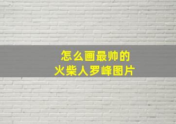 怎么画最帅的火柴人罗峰图片