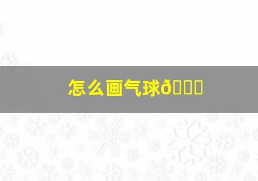 怎么画气球🎈