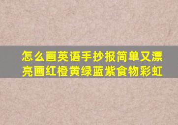 怎么画英语手抄报简单又漂亮画红橙黄绿蓝紫食物彩虹