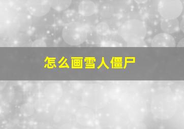 怎么画雪人僵尸