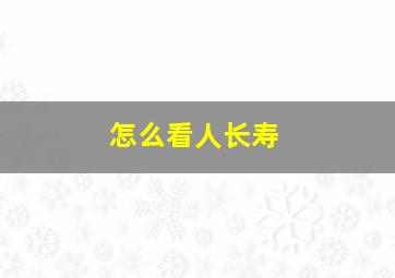 怎么看人长寿