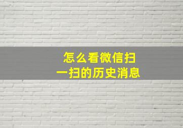 怎么看微信扫一扫的历史消息