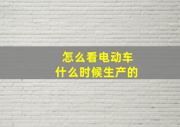 怎么看电动车什么时候生产的