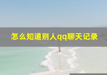 怎么知道别人qq聊天记录