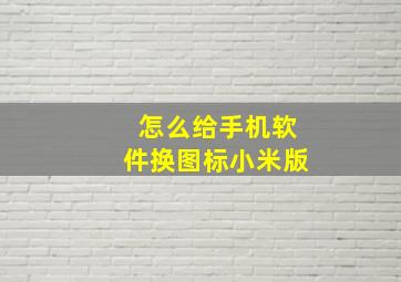 怎么给手机软件换图标小米版