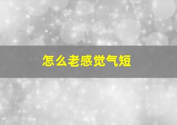 怎么老感觉气短