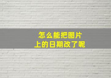 怎么能把图片上的日期改了呢