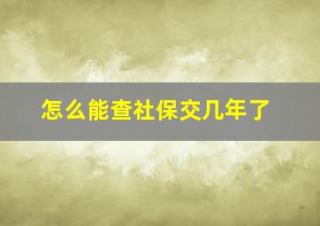 怎么能查社保交几年了