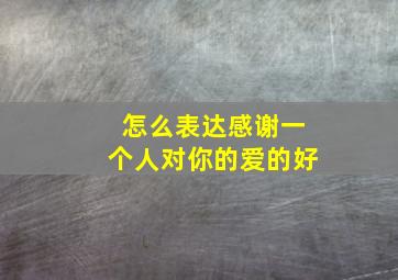 怎么表达感谢一个人对你的爱的好