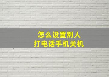 怎么设置别人打电话手机关机