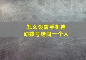 怎么设置手机自动拨号给同一个人