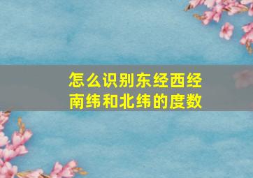 怎么识别东经西经南纬和北纬的度数