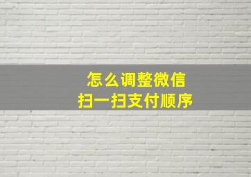 怎么调整微信扫一扫支付顺序