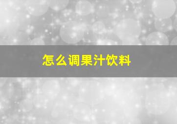 怎么调果汁饮料