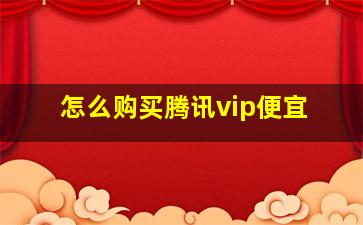 怎么购买腾讯vip便宜