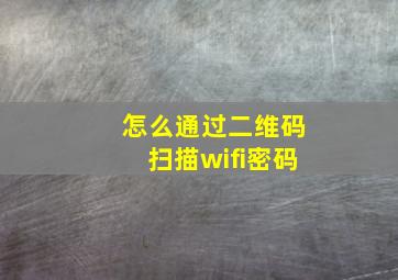 怎么通过二维码扫描wifi密码