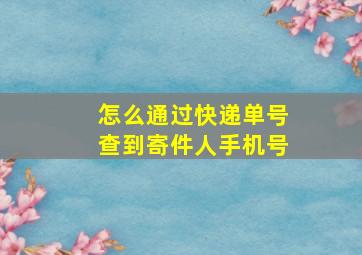 怎么通过快递单号查到寄件人手机号