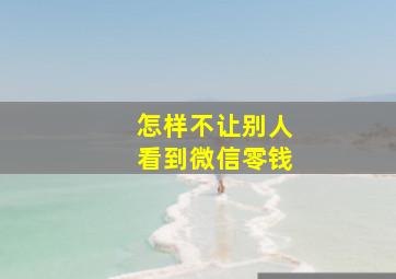 怎样不让别人看到微信零钱