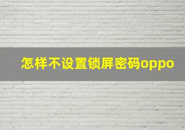 怎样不设置锁屏密码oppo