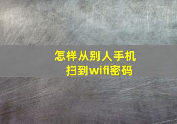 怎样从别人手机扫到wifi密码