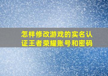 怎样修改游戏的实名认证王者荣耀账号和密码