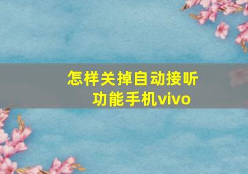 怎样关掉自动接听功能手机vivo