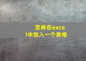 怎样在excel中加入一个表格